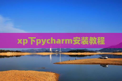 xp下pycharm安装教程 xp下pycharm安装教程
